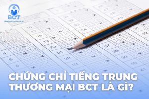 Chứng chỉ tiếng Trung thương mại BCT là gì