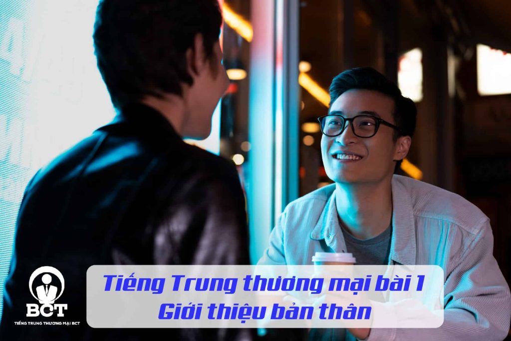 Tiếng Trung thương mại bài 1 - giới thiệu bản thân